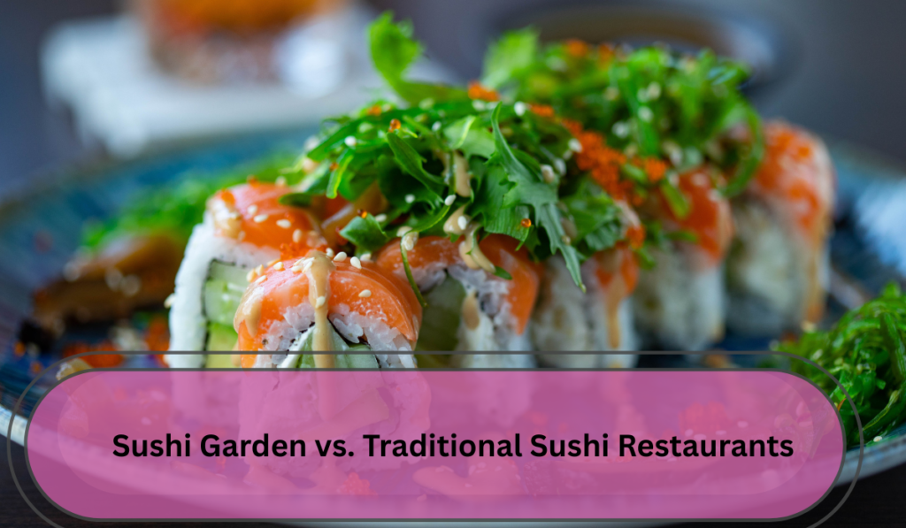 Sushi Garden vs. Traditional Sushi Restaurants