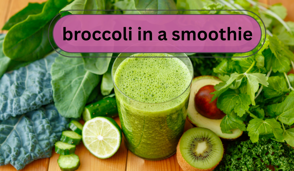 "I Added Broccoli to My Smoothie Every Day for a Month. Here Is What Happened."