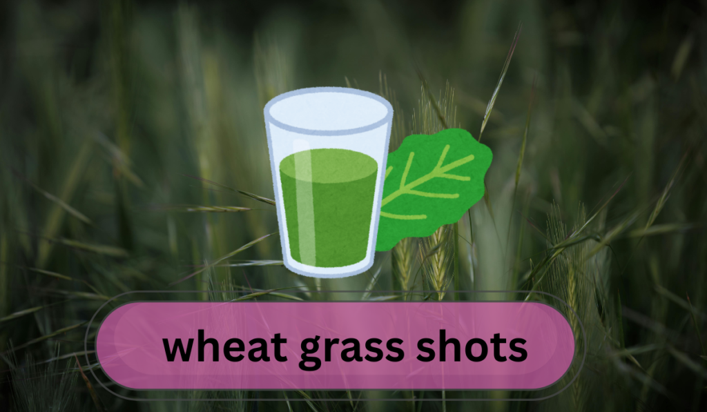 "wheat grass shots"
